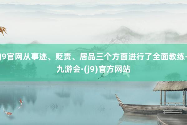 J9官网从事迹、贬责、居品三个方面进行了全面教练-九游会·(j9)官方网站