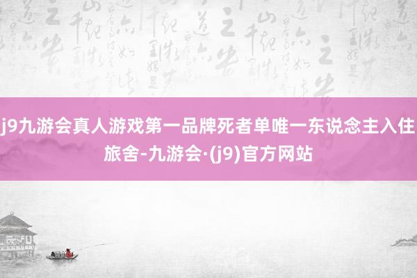 j9九游会真人游戏第一品牌死者单唯一东说念主入住旅舍-九游会·(j9)官方网站