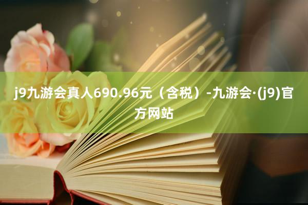 j9九游会真人690.96元（含税）-九游会·(j9)官方网站