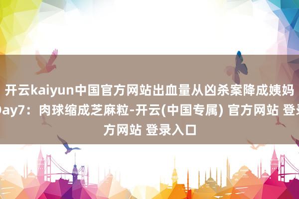 开云kaiyun中国官方网站出血量从凶杀案降成姨妈首日Day